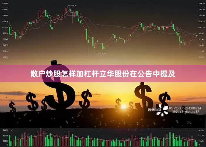 散户炒股怎样加杠杆　　立华股份在公告中提及