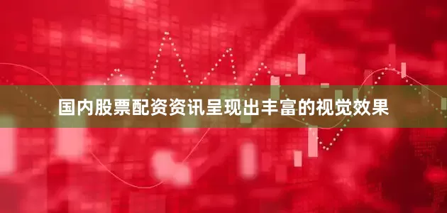国内股票配资资讯呈现出丰富的视觉效果