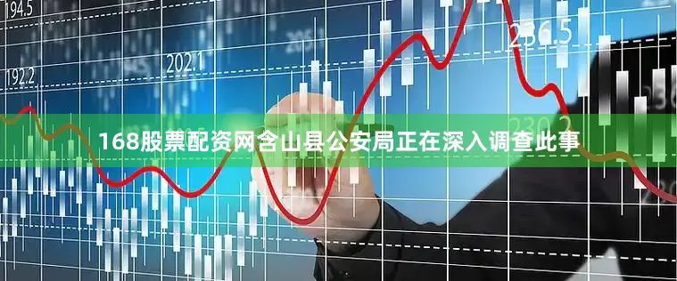 168股票配资网含山县公安局正在深入调查此事