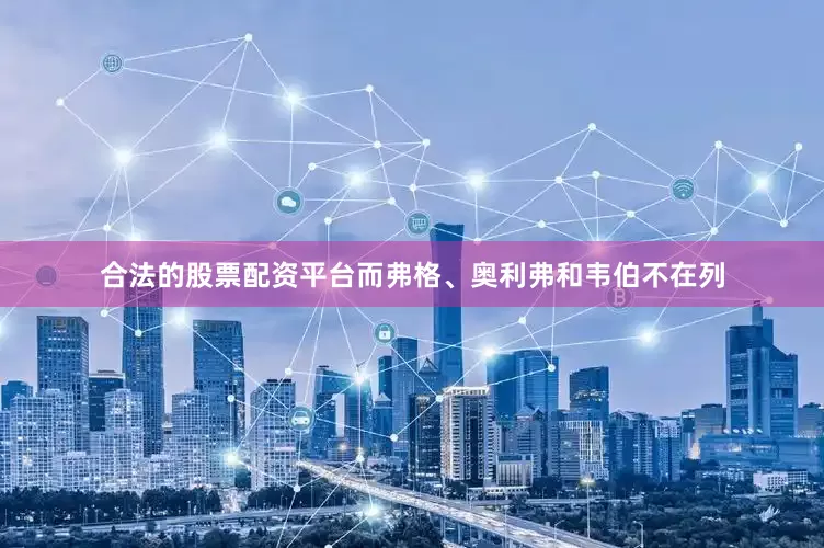 合法的股票配资平台而弗格、奥利弗和韦伯不在列