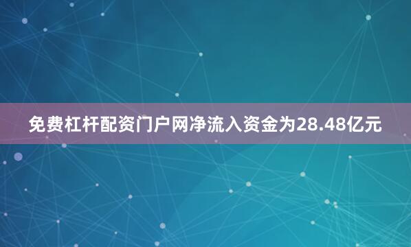 免费杠杆配资门户网净流入资金为28.48亿元