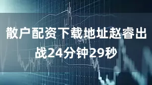 散户配资下载地址赵睿出战24分钟29秒