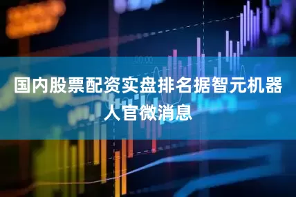 国内股票配资实盘排名据智元机器人官微消息